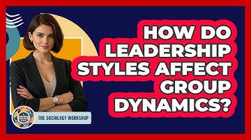 How Do Leadership Styles Affect Group Dynamics? - The Sociology Workshop