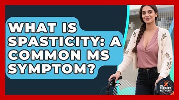 What Is Spasticity: A Common MS Symptom? - MS Support Network
