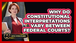 Why Do Constitutional Interpretations Vary Between Federal Courts? - Justice System Explained