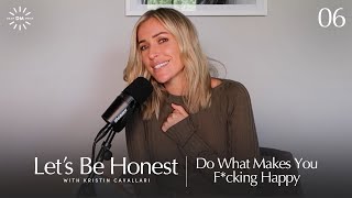 Do What Makes You F*cking Happy | Let's Be Honest with Kristin Cavallari