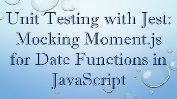 Unit Testing with Jest: Mocking Moment.js for Date Functions in JavaScript