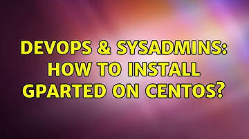 DevOps & SysAdmins: How to install gparted on CentOS? (3 Solutions!!)