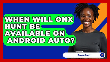 When Will ONX Hunt Be Available On   Android Auto? - Be App Savvy