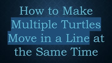 How to Make Multiple Turtles Move in a Line at the Same Time