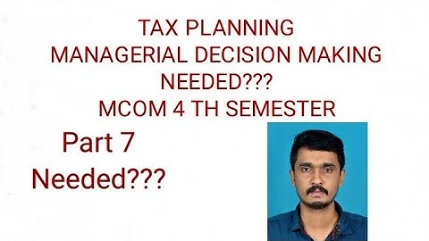 M.com Tax planning PART 7 NEEDED??? Comment if needed Tax planning in managerial decision making???