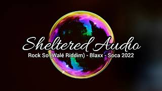 Rock So (Walé Riddim) - Blaxx - Soca 2022 - Sheltered Audio