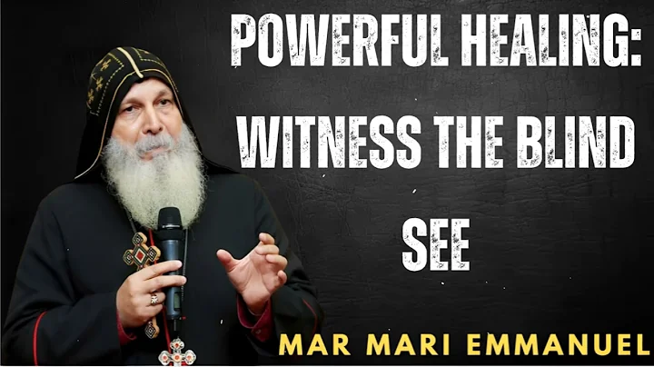 Powerful Healing: Witness The Blind See- Bishop Mar Mari Emmanuel
