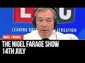 The Nigel Farage Show | LIVE Radio Debate - 14th July | LBC