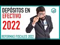 DEPÓSITOS EN EFECTIVO POR 15 MIL PESOS 2022 | Reformas Fiscales 2022 | Paquete Económico