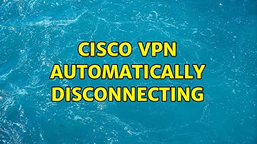 cisco vpn automatically disconnecting (2 Solutions!!)