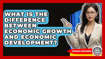 What Is The Difference Between Economic Growth And Economic Development?