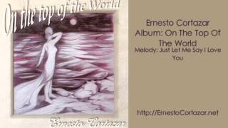 Just Let Me Say I Love You  Ernesto Cortazar