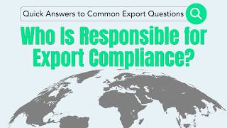 Quick Answers to Common Export Questions | Who Is Responsible for Export Compliance?