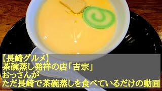 [４Ｋ]【長崎グルメ/茶碗蒸し発祥の店「吉宗」】おっさんが、ただひたすら長崎で茶碗蒸しを食べているだけの動画