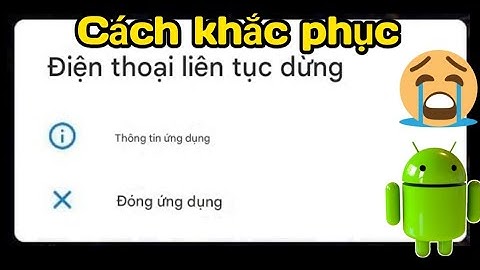 Cách khắc phục sự cố điện thoại liên tục dừng đóng ứng dụng trên Android 2025 | Điện thoại Android