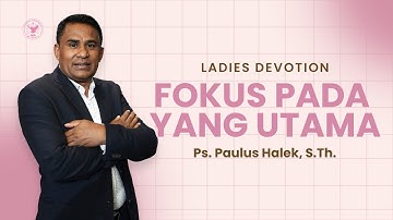 Ladies Devotion | Jemaat Online Gereja BEST | Ps. Paulus Halek | Fokus Pada Yang Utama