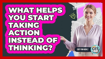 What Helps You Start Taking Action Instead Of Thinking?