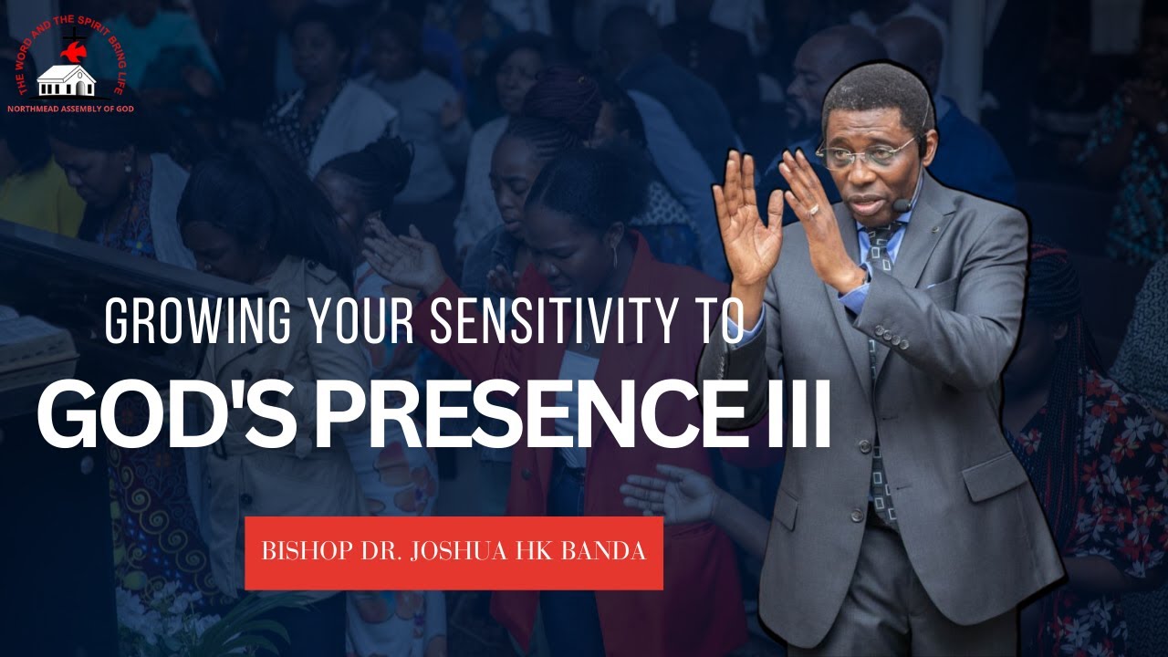 Growing Your Sensitivity to God's Presence III by Bishop Dr. Joshua HK Banda