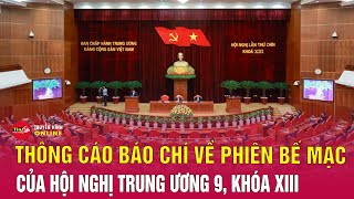 Thông cáo báo chí về phiên bế mạc của Hội nghị Trung ương 9, khóa XIII | Tin24h｜IBC24