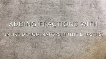 Adding Fractions with Unlike Denominators (10ths & 100THS)