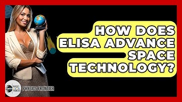 How Does ELISA Advance Space Technology? - Physics Frontier