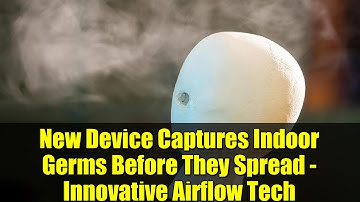 New Device Captures Indoor Germs Before They Spread - Innovative Airflow Tech