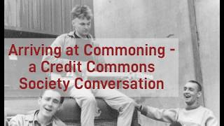 Arriving at Commoning – A Credit Commons Society Conversation
Sue Bell hosts another CCS conversation. Dil Green reflects on the nature of commoning and how it showed up in his life. He presents four lenses to apply to commoning, and the other participants join in, viewing various types pof commoning through those lenses. Arriving at Commoning – A Credit Commons Society Conversation