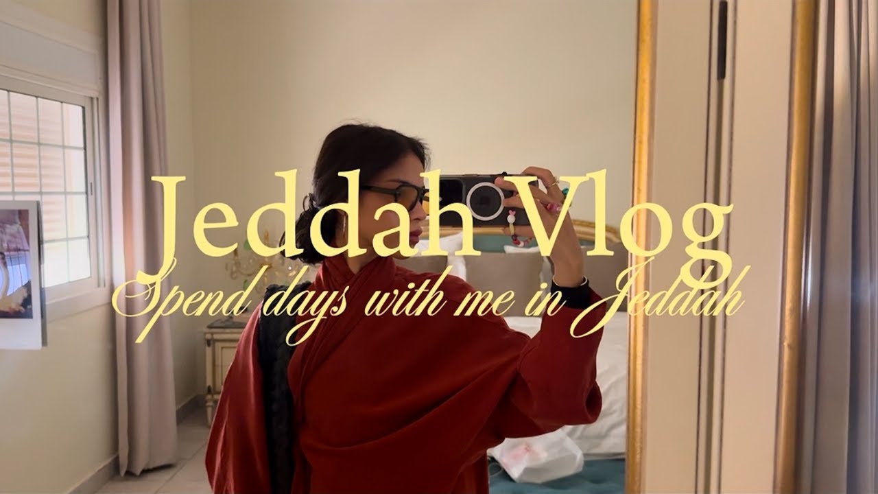 Jeddah Vlog: Spend jeddah days with me