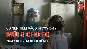 CÓ NÊN TIÊM VẮC XIN COVID-19 MŨI 3 CHO F0 NGAY KHI VỪA KHỎI BỆNH? | VTC9