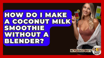 How Do I Make A Coconut Milk Smoothie Without A Blender? - Beverage Buff