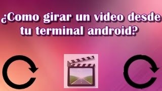 Como girar un video desde tu terminal android. screenshot 4