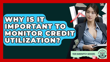 Why Is It Important To Monitor Credit Utilization? - Your Bankruptcy Advisors