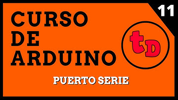 11-Puerto serie.Comunicación básica. Curso de Arduino.