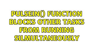 Pulsein Function Blocks Other Tasks From Running Silmultaneously