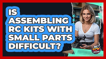 Is Assembling RC Kits With Small Parts Difficult? - RC Toy Central