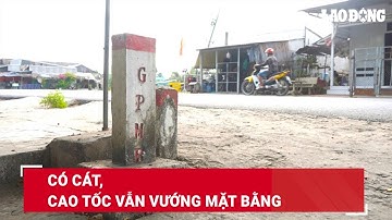 Có cát, cao tốc vẫn vướng mặt bằng | Báo Lao Động