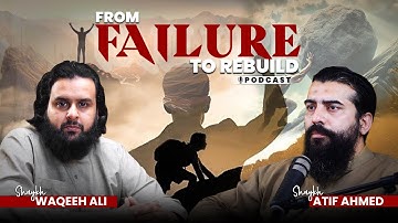 From Failure To Rebuild | Exclusive Podcast | Shaykh Atif Ahmed and Shaykh Waqeeh Ali