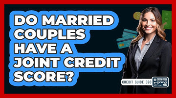 Do Married Couples Have A Joint Credit Score? - CreditGuide360.com