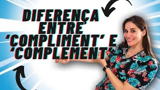 DIFERENÇA ENTRE ‘COMPLIMENT’ E ‘COMPLEMENT’