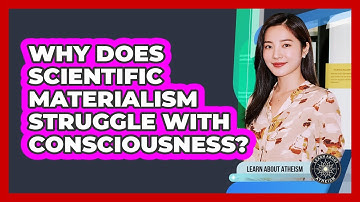 Why Does Scientific Materialism Struggle With Consciousness?