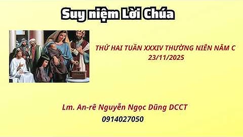 Suy niệm Lời Chúa thứ hai tuần XXXIV thường niên năm C 24/11/2025 Lm. An-rê Nguyễn Ngọc Dũng DCCT