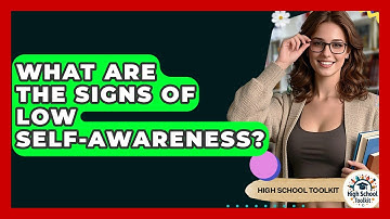 What Are The Signs Of Low Self-Awareness? - High School Toolkit