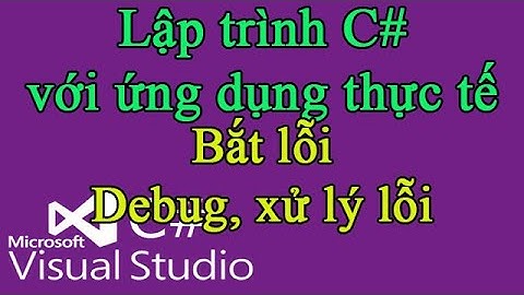 Lập trình C# 19: Bắt lỗi, debug, xử lý lỗi Exception, try catch