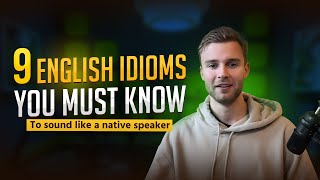 9 Essential Idioms to Speak English Like a Native Speaker!