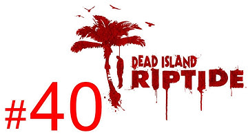 Dead Island Riptide gameplay walkthrough part 40 let