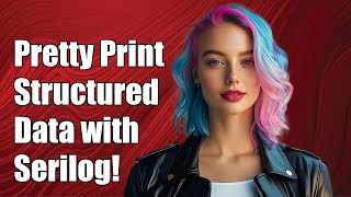 How to Pretty Print Structured Data with Serilog: A Step-by-Step Guide