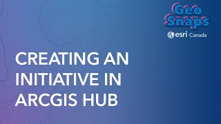 Creating an Initiative in ArcGIS Hub