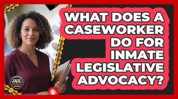 What Does A Caseworker Do For Inmate Legislative Advocacy? - Jail & Prison Insider