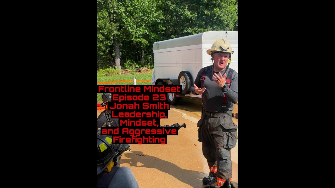 Frontline Mindset Ep 23: Leadership, Mindset, & Aggressive Firefighting ...