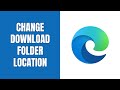 How to change the download folder location in edge on a pc